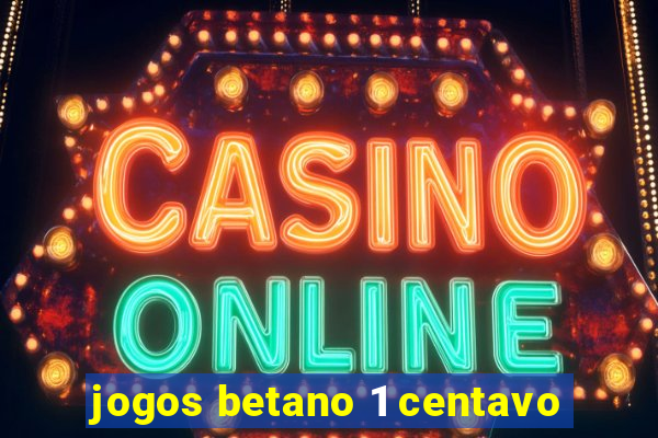 jogos betano 1 centavo